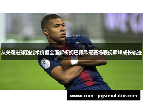 从关键进球到战术价值全面解析姆巴佩欧冠赛场表现巅峰成长轨迹