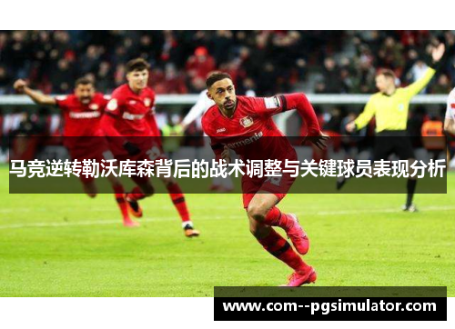 马竞逆转勒沃库森背后的战术调整与关键球员表现分析 马竞逆转勒沃库森背后的战术调整与关键球员表现分析