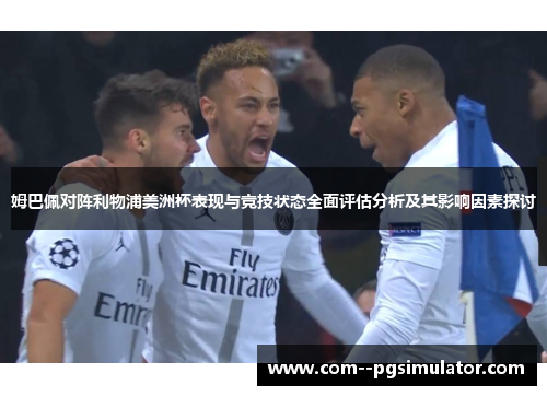 姆巴佩对阵利物浦美洲杯表现与竞技状态全面评估分析及其影响因素探讨