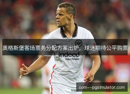奥格斯堡客场票务分配方案出炉，球迷期待公平购票